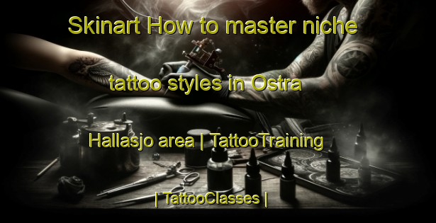 Skinart How to master niche tattoo styles in Ostra Hallasjo area | TattooTraining | TattooClasses | SkinartTraining-Sweden
